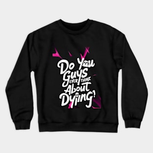 Do You Guys Ever Think About Dying Crewneck Sweatshirt